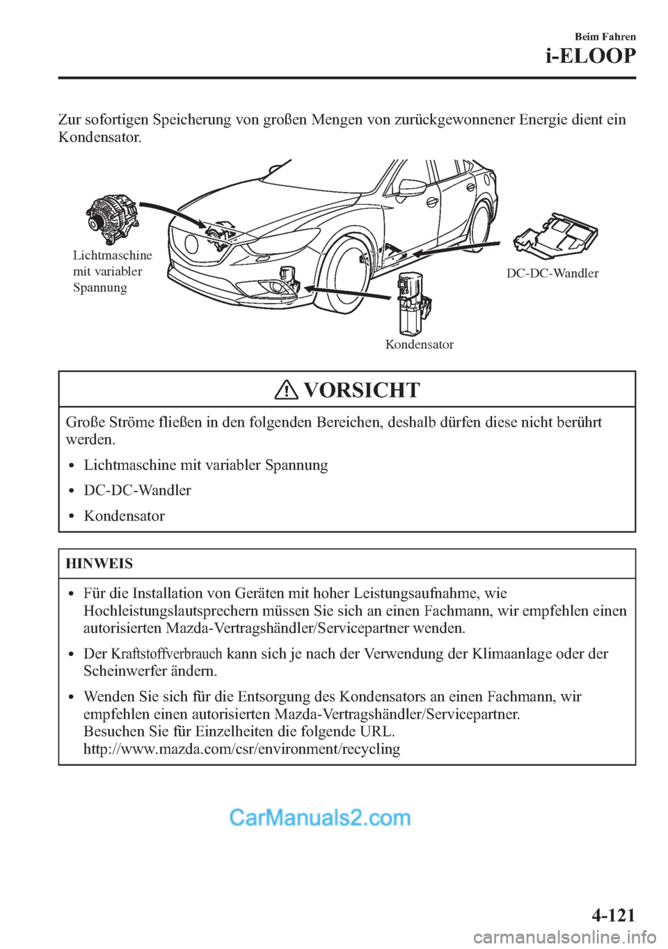 MAZDA MODEL CX-5 2015  Betriebsanleitung (in German) Zur sofortigen Speicherung von großen Mengen von zurückgewonnener Energie dient ein
Kondensator.
Lichtmaschine 
mit variabler 
Spannung
KondensatorDC-DC-Wandler
VORSICHT
Große Ströme fließen in d