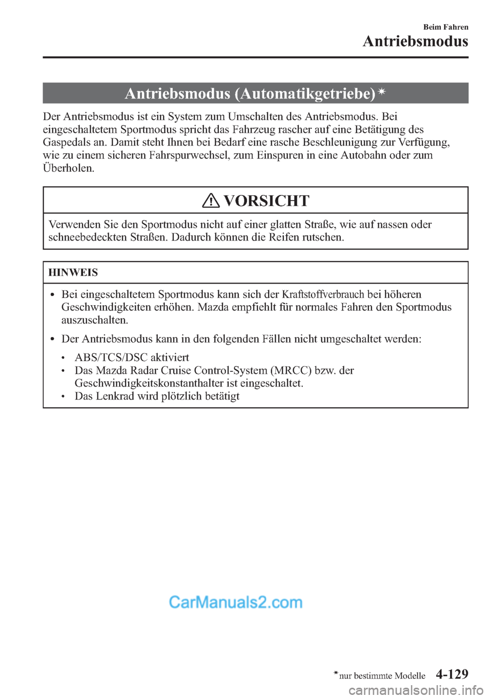 MAZDA MODEL CX-5 2015  Betriebsanleitung (in German) Antriebsmodus (Automatikgetriebe)í
Der Antriebsmodus ist ein System zum Umschalten des Antriebsmodus. Bei
eingeschaltetem Sportmodus spricht das Fahrzeug rascher auf eine Betätigung des
Gaspedals an
