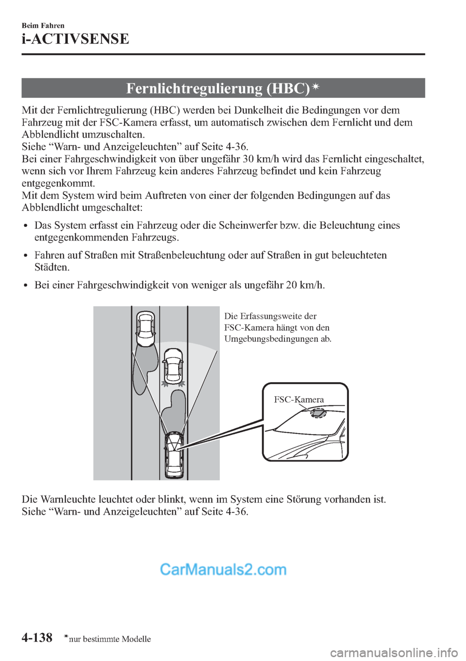 MAZDA MODEL CX-5 2015  Betriebsanleitung (in German) Fernlichtregulierung (HBC)í
Mit der Fernlichtregulierung (HBC) werden bei Dunkelheit die Bedingungen vor dem
Fahrzeug mit der FSC-Kamera erfasst, um automatisch zwischen dem Fernlicht und dem
Abblend