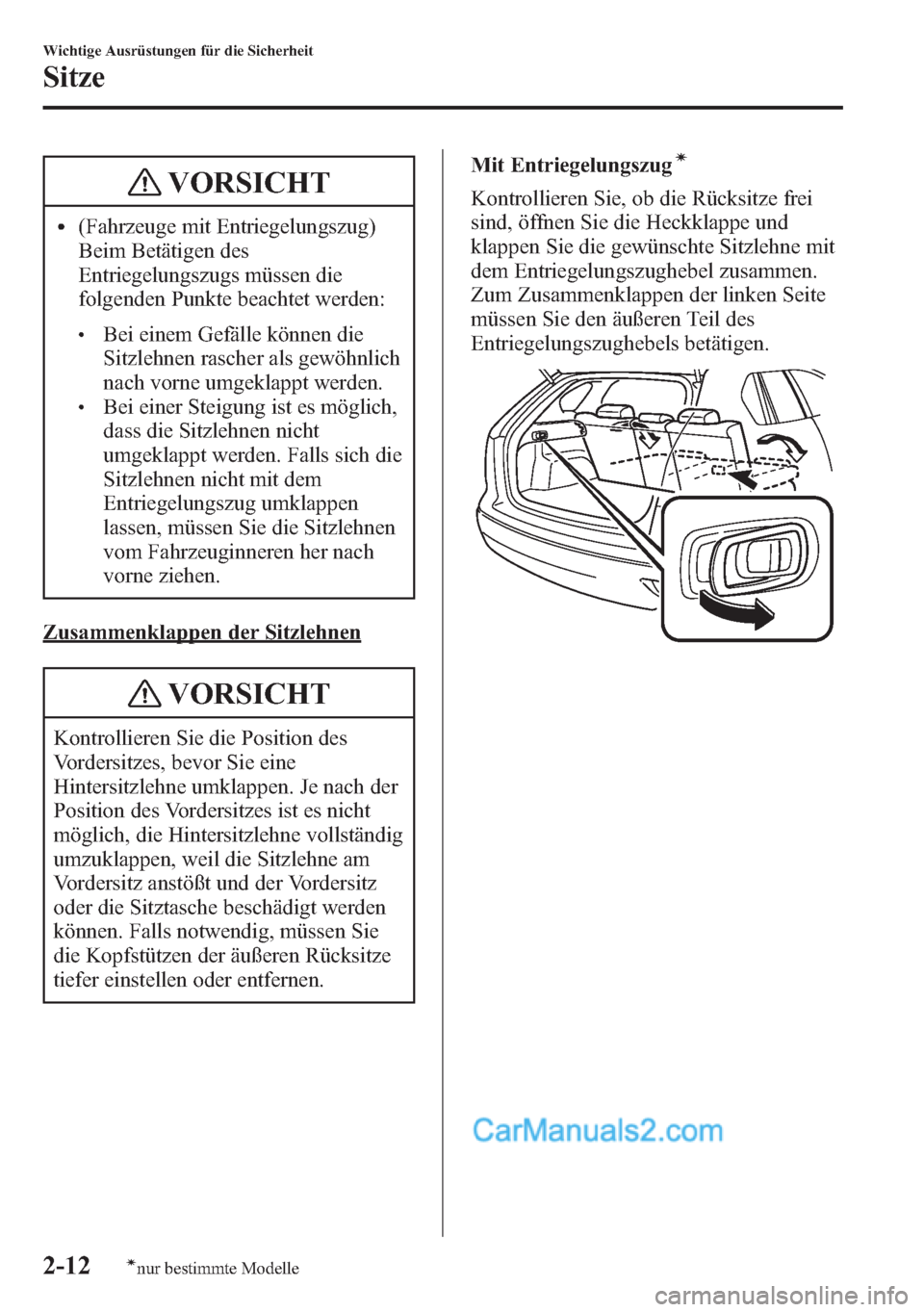 MAZDA MODEL CX-5 2015  Betriebsanleitung (in German) VORSICHT
l(Fahrzeuge mit Entriegelungszug)
Beim Betätigen des
Entriegelungszugs müssen die
folgenden Punkte beachtet werden:
lBei einem Gefälle können die
Sitzlehnen rascher als gewöhnlich
nach v