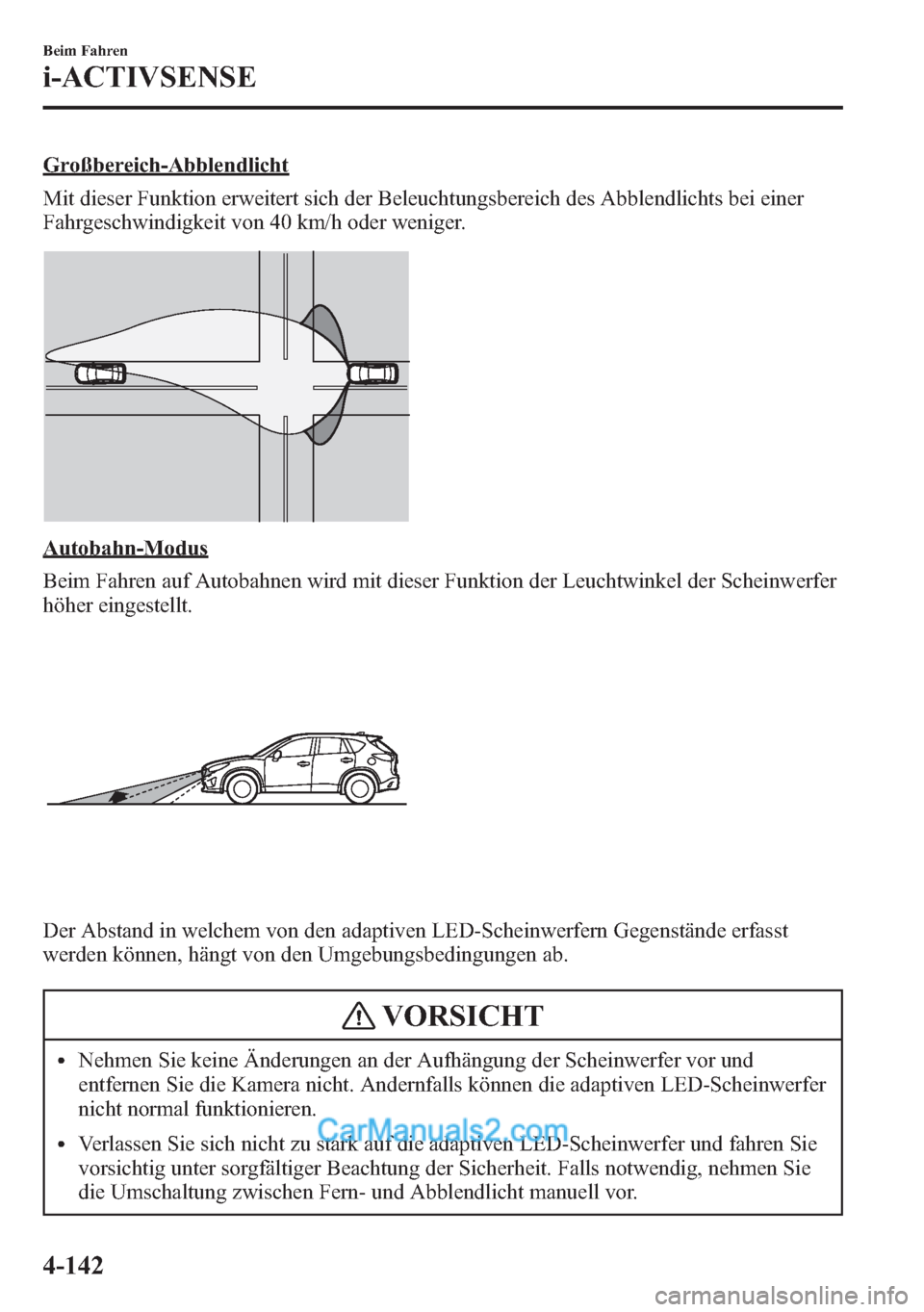 MAZDA MODEL CX-5 2015  Betriebsanleitung (in German) Großbereich-Abblendlicht
Mit dieser Funktion erweitert sich der Beleuchtungsbereich des Abblendlichts bei einer
Fahrgeschwindigkeit von 40 km/h oder weniger.
Autobahn-Modus
Beim Fahren auf Autobahnen