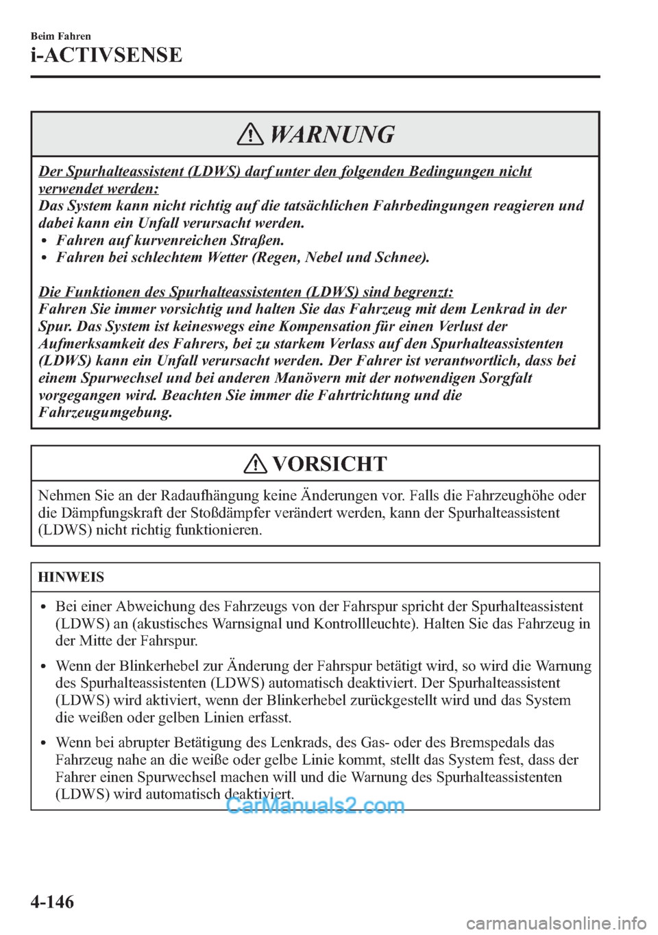 MAZDA MODEL CX-5 2015  Betriebsanleitung (in German) WARNUNG
Der Spurhalteassistent (LDWS) darf unter den folgenden Bedingungen nicht
verwendet werden:
Das System kann nicht richtig auf die tatsächlichen Fahrbedingungen reagieren und
dabei kann ein Unf