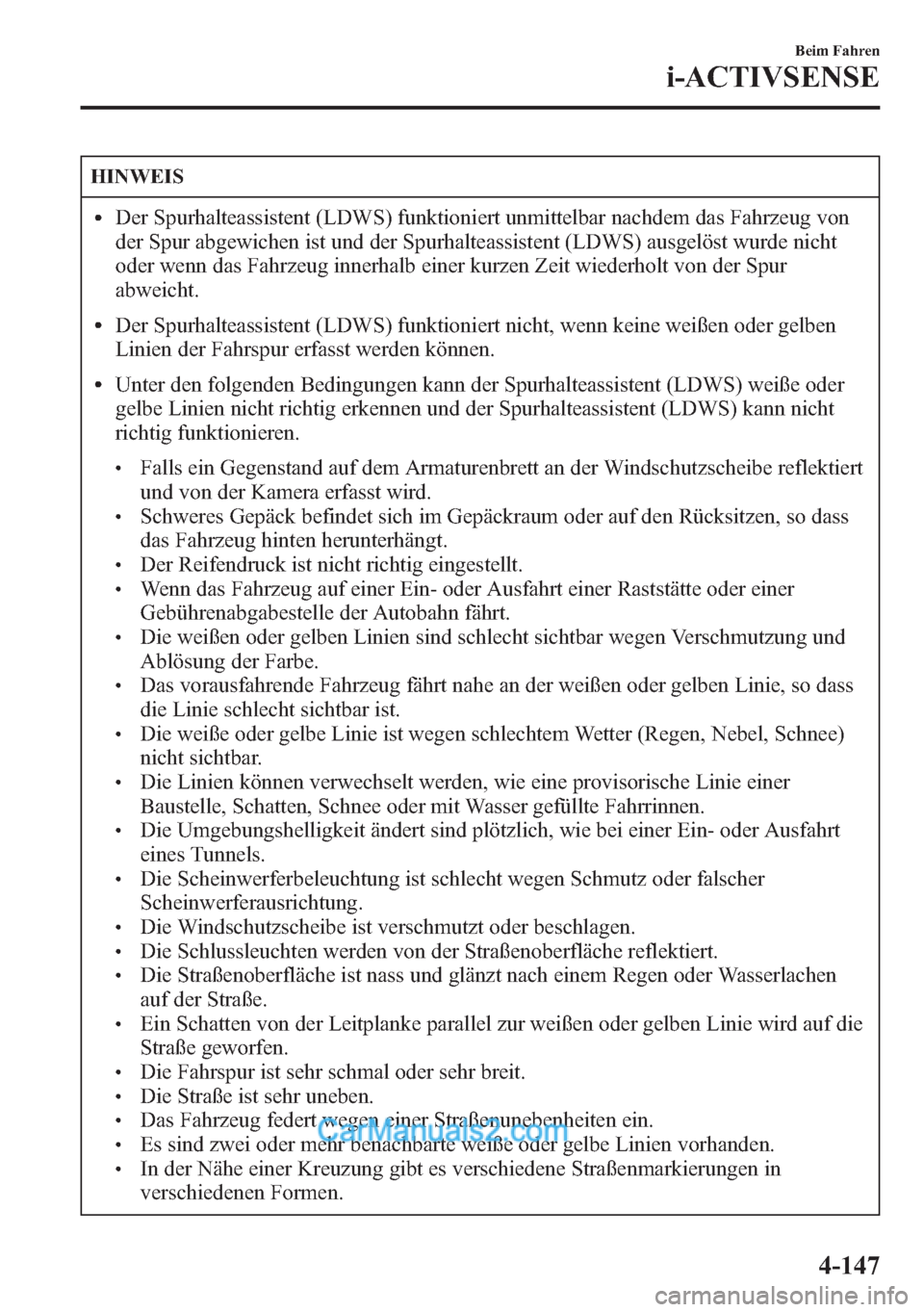 MAZDA MODEL CX-5 2015  Betriebsanleitung (in German) HINWEIS
lDer Spurhalteassistent (LDWS) funktioniert unmittelbar nachdem das Fahrzeug von
der Spur abgewichen ist und der Spurhalteassistent (LDWS) ausgelöst wurde nicht
oder wenn das Fahrzeug innerha
