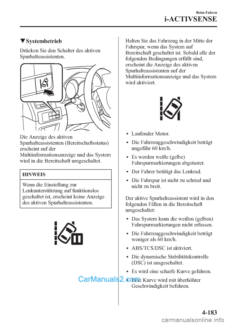 MAZDA MODEL CX-5 2015  Betriebsanleitung (in German) qSystembetrieb
Drücken Sie den Schalter des aktiven
Spurhalteassistenten.
Die Anzeige des aktiven
Spurhalteassistenten (Bereitschaftsstatus)
erscheint auf der
Multiinformationsanzeige und das System
