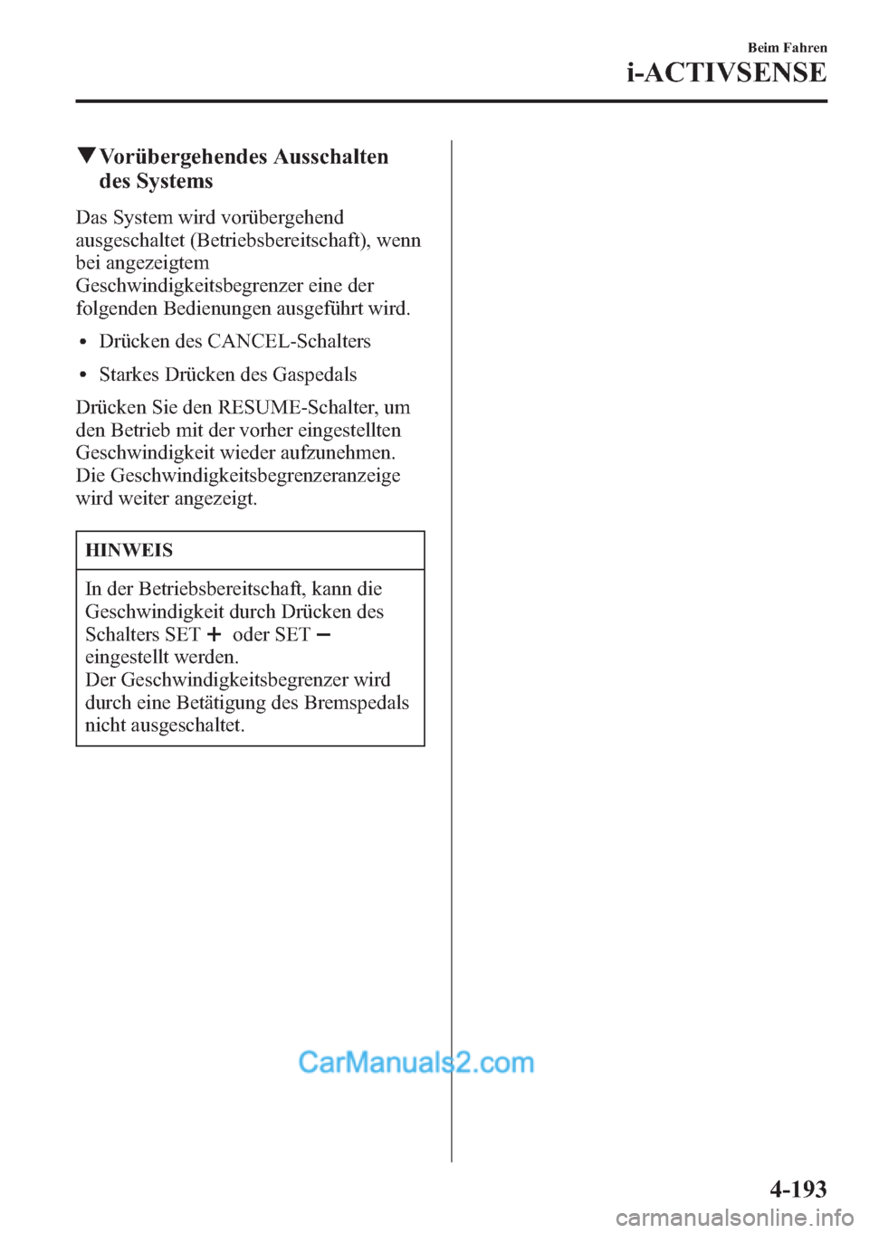 MAZDA MODEL CX-5 2015  Betriebsanleitung (in German) qVorübergehendes Ausschalten
des Systems
Das System wird vorübergehend
ausgeschaltet (Betriebsbereitschaft), wenn
bei angezeigtem
Geschwindigkeitsbegrenzer eine der
folgenden Bedienungen ausgeführt