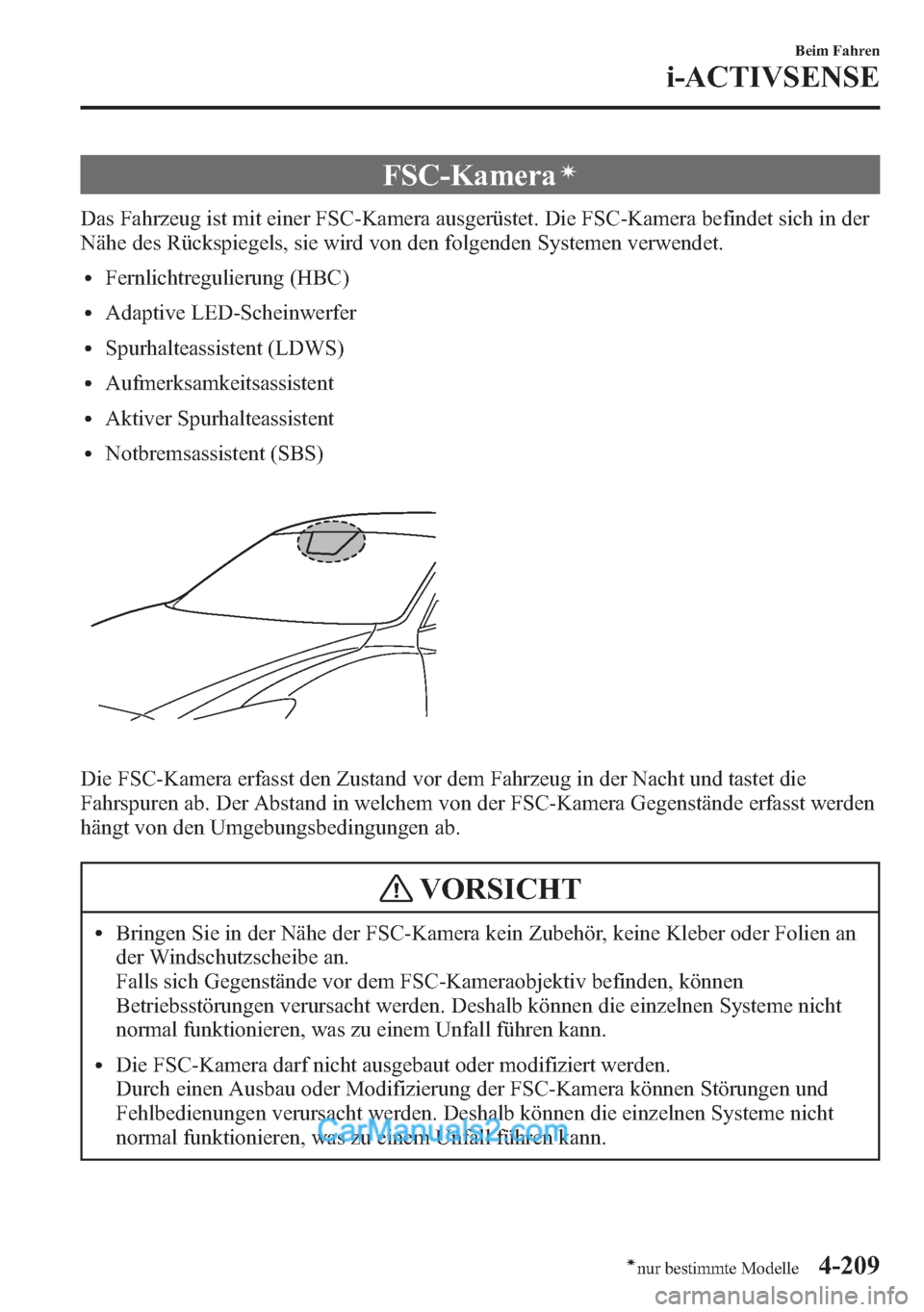 MAZDA MODEL CX-5 2015  Betriebsanleitung (in German) FSC-Kameraí
Das Fahrzeug ist mit einer FSC-Kamera ausgerüstet. Die FSC-Kamera befindet sich in der
Nähe des Rückspiegels, sie wird von den folgenden Systemen verwendet.
lFernlichtregulierung (HBC)