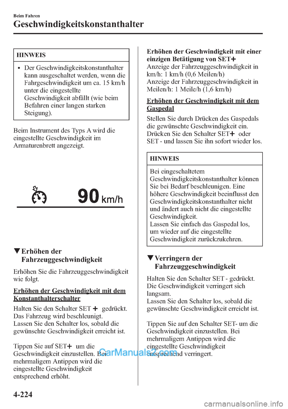 MAZDA MODEL CX-5 2015  Betriebsanleitung (in German) HINWEIS
lDer Geschwindigkeitskonstanthalter
kann ausgeschaltet werden, wenn die
Fahrgeschwindigkeit um ca. 15 km/h
unter die eingestellte
Geschwindigkeit abfällt (wie beim
Befahren einer langen stark