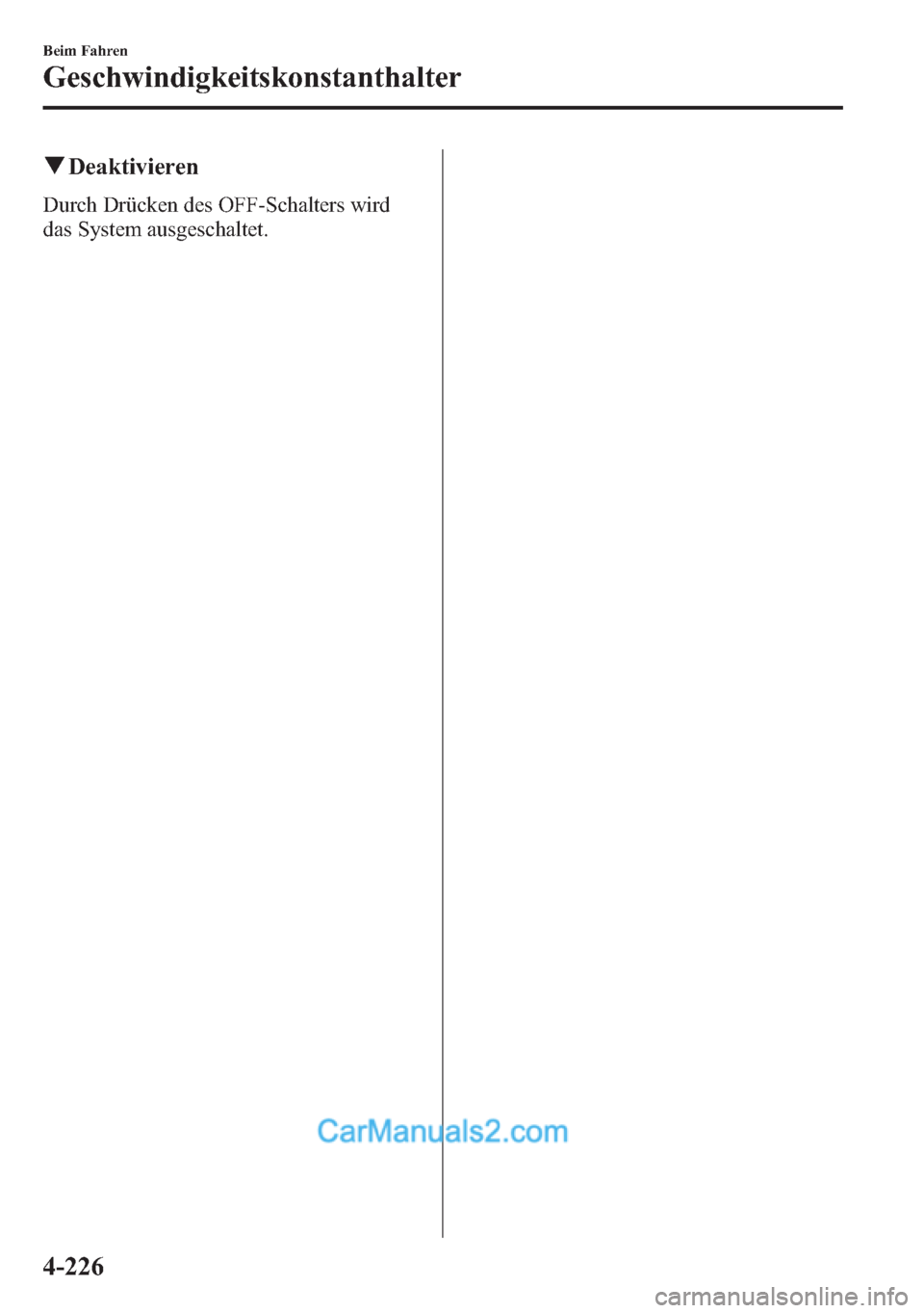 MAZDA MODEL CX-5 2015  Betriebsanleitung (in German) qDeaktivieren
Durch Drücken des OFF-Schalters wird
das System ausgeschaltet.
4-226
Beim Fahren
Geschwindigkeitskonstanthalter  