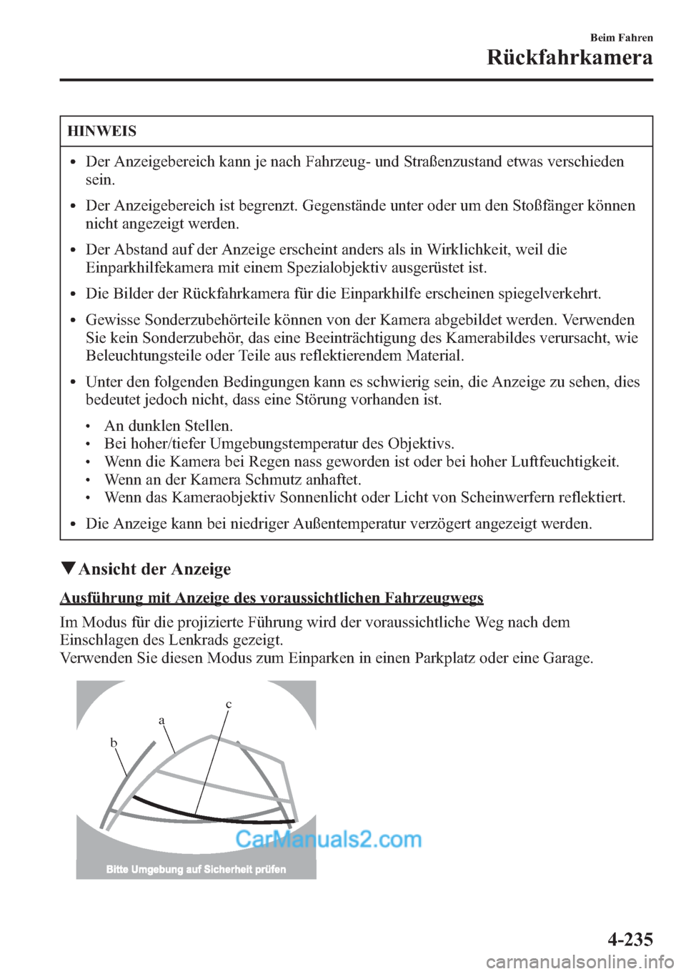 MAZDA MODEL CX-5 2015 Betriebsanleitung (in German) HINWEIS
lDer Anzeigebereich kann je nach Fahrzeug- und Straßenzustand etwas verschieden
sein.
lDer Anzeigebereich ist begrenzt. Gegenstände unter oder um den Stoßfänger können
nicht angezeigt wer MAZDA MODEL CX-5 2015 Betriebsanleitung (in German) HINWEIS
lDer Anzeigebereich kann je nach Fahrzeug- und Straßenzustand etwas verschieden
sein.
lDer Anzeigebereich ist begrenzt. Gegenstände unter oder um den Stoßfänger können
nicht angezeigt wer