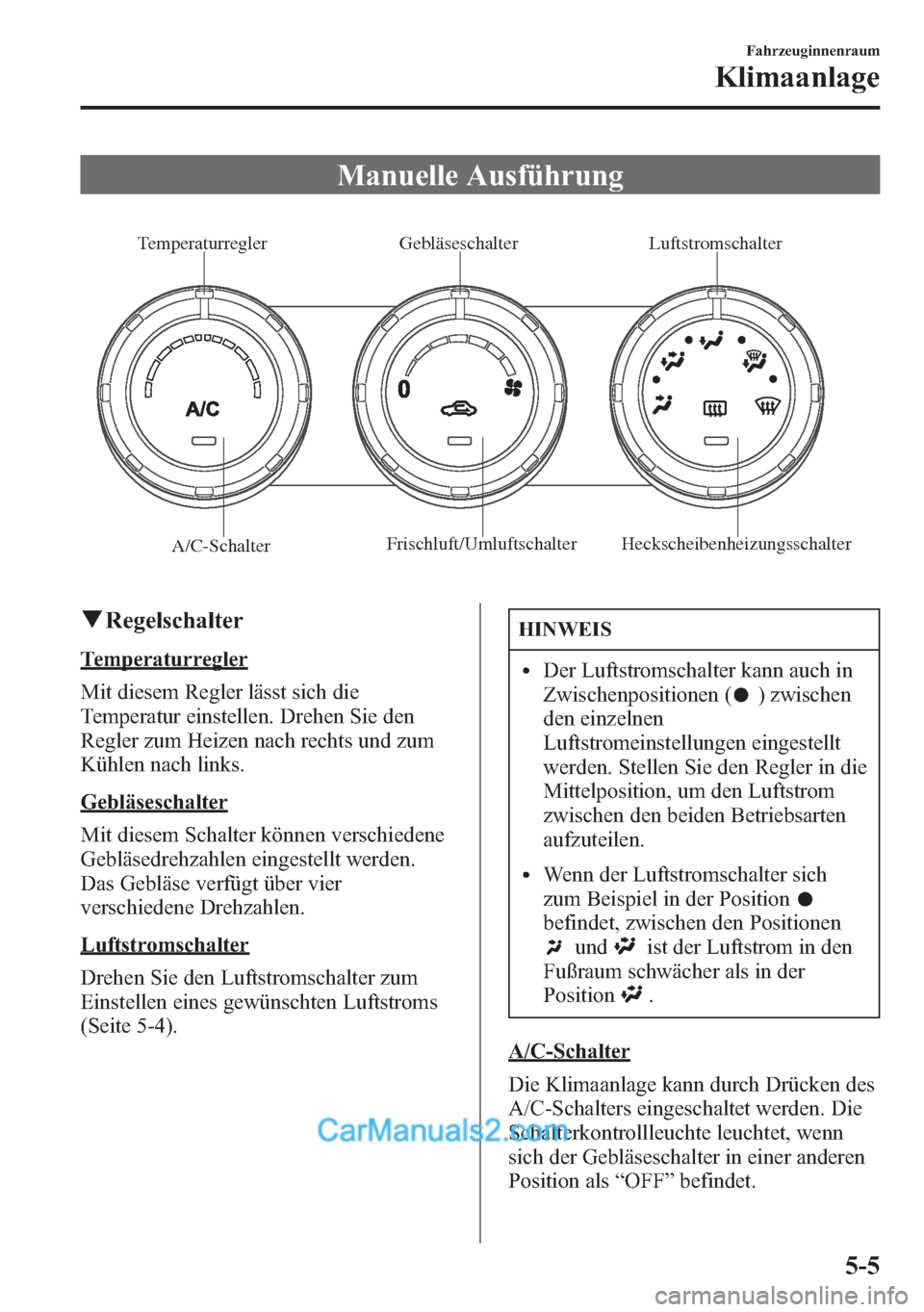 MAZDA MODEL CX-5 2015  Betriebsanleitung (in German) Manuelle Ausführung
TemperaturreglerGebläseschalter
Luftstromschalter
A/C-SchalterFrischluft/Umluftschalter Heckscheibenheizungsschalter
qRegelschalter
Temperaturregler
Mit diesem Regler lässt sich