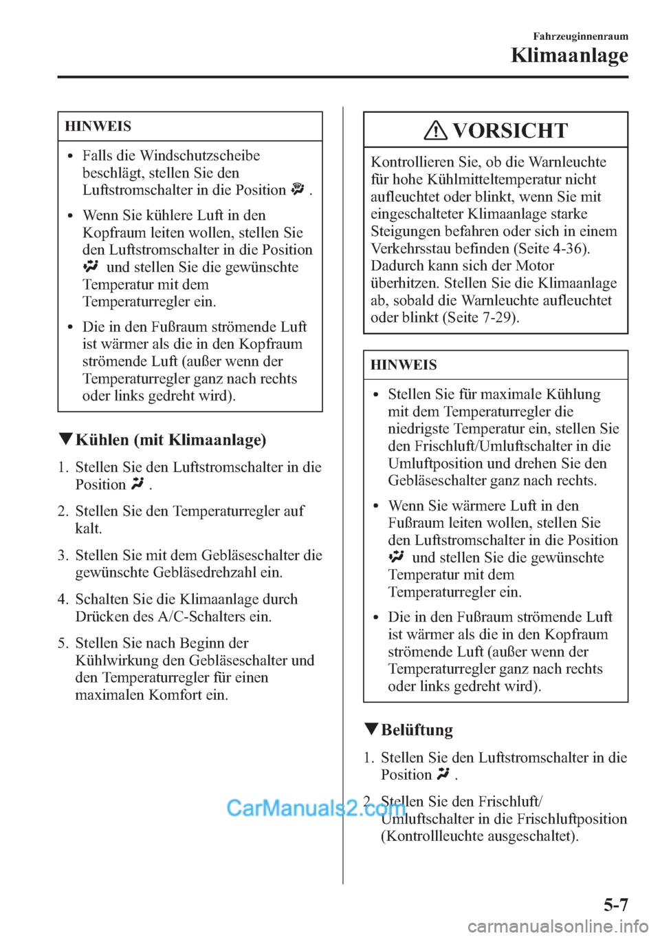 MAZDA MODEL CX-5 2015  Betriebsanleitung (in German) HINWEIS
lFalls die Windschutzscheibe
beschlägt, stellen Sie den
Luftstromschalter in die Position
.
lWenn Sie kühlere Luft in den
Kopfraum leiten wollen, stellen Sie
den Luftstromschalter in die Pos