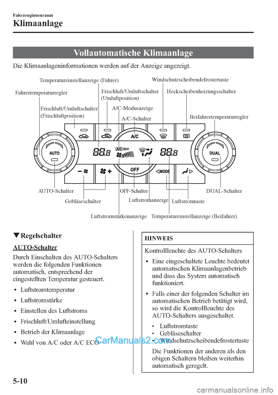 MAZDA MODEL CX-5 2015  Betriebsanleitung (in German) Vollautomatische Klimaanlage
Die Klimaanlageninformationen werden auf der Anzeige angezeigt.
Luftstromstärkenanzeige Temperatureinstellanzeige (Fahrer)
Luftstromanzeige A/C-Modusazeige
Temperatureins