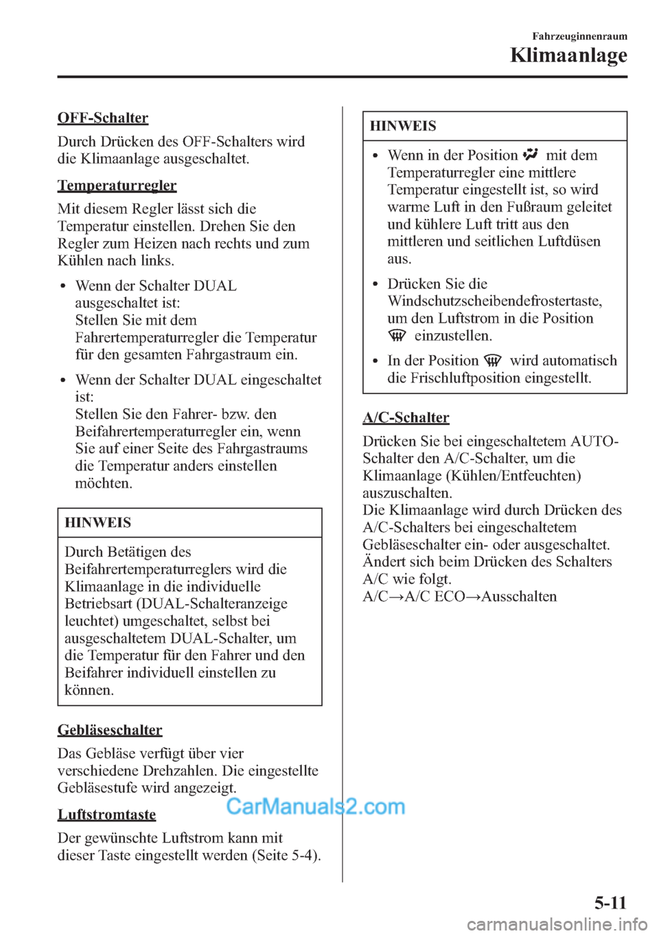 MAZDA MODEL CX-5 2015  Betriebsanleitung (in German) OFF-Schalter
Durch Drücken des OFF-Schalters wird
die Klimaanlage ausgeschaltet.
Temperaturregler
Mit diesem Regler lässt sich die
Temperatur einstellen. Drehen Sie den
Regler zum Heizen nach rechts