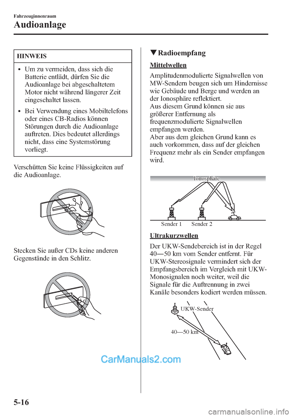 MAZDA MODEL CX-5 2015  Betriebsanleitung (in German) HINWEIS
lUm zu vermeiden, dass sich die
Batterie entlädt, dürfen Sie die
Audioanlage bei abgeschaltetem
Motor nicht während längerer Zeit
eingeschaltet lassen.
lBei Verwendung eines Mobiltelefons
