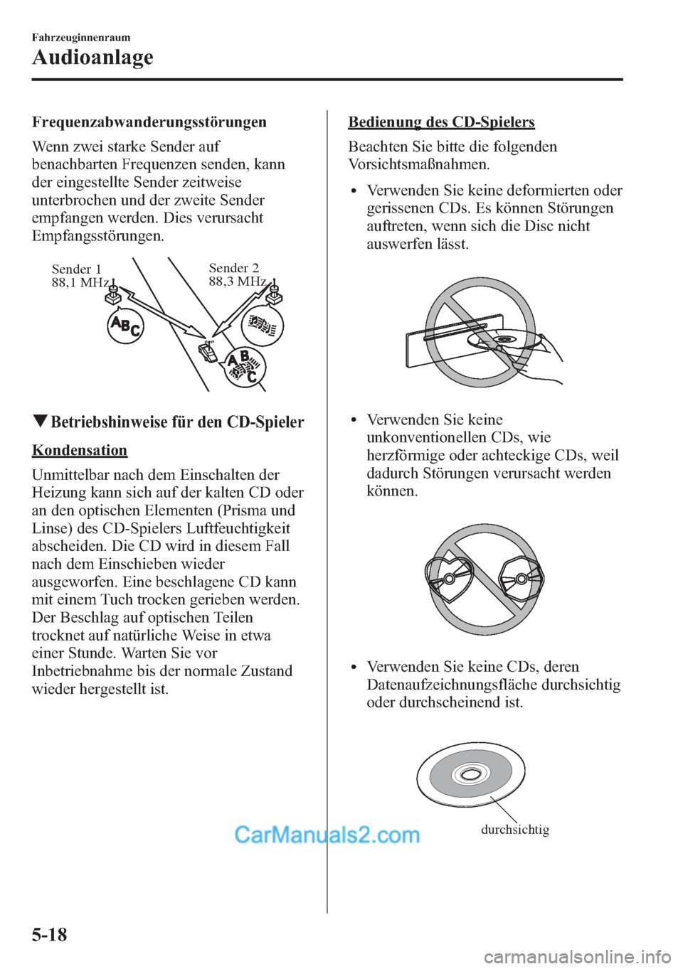 MAZDA MODEL CX-5 2015  Betriebsanleitung (in German) Frequenzabwanderungsstörungen
Wenn zwei starke Sender auf
benachbarten Frequenzen senden, kann
der eingestellte Sender zeitweise
unterbrochen und der zweite Sender
empfangen werden. Dies verursacht
E