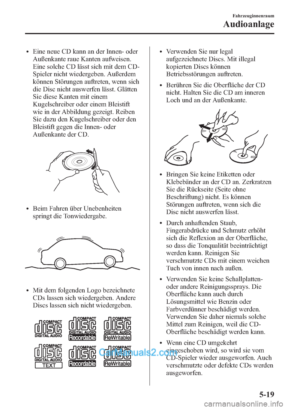 MAZDA MODEL CX-5 2015  Betriebsanleitung (in German) lEine neue CD kann an der Innen- oder
Außenkante raue Kanten aufweisen.
Eine solche CD lässt sich mit dem CD-
Spieler nicht wiedergeben. Außerdem
können Störungen auftreten, wenn sich
die Disc ni