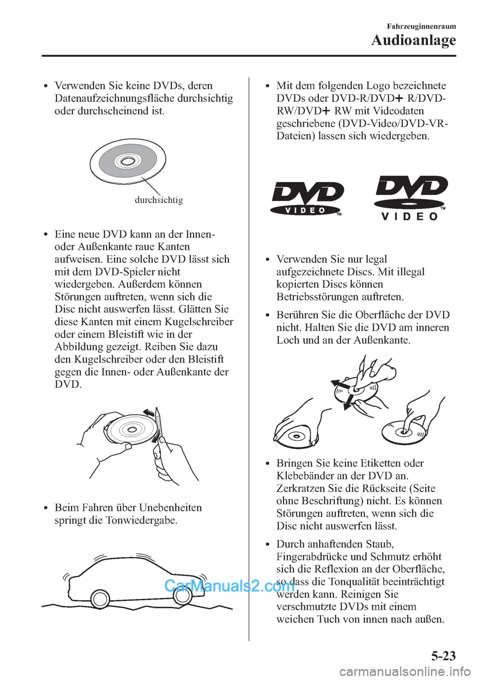 MAZDA MODEL CX-5 2015  Betriebsanleitung (in German) lVerwenden Sie keine DVDs, deren
Datenaufzeichnungsfläche durchsichtig
oder durchscheinend ist.
durchsichtig
lEine neue DVD kann an der Innen-
oder Außenkante raue Kanten
aufweisen. Eine solche DVD 