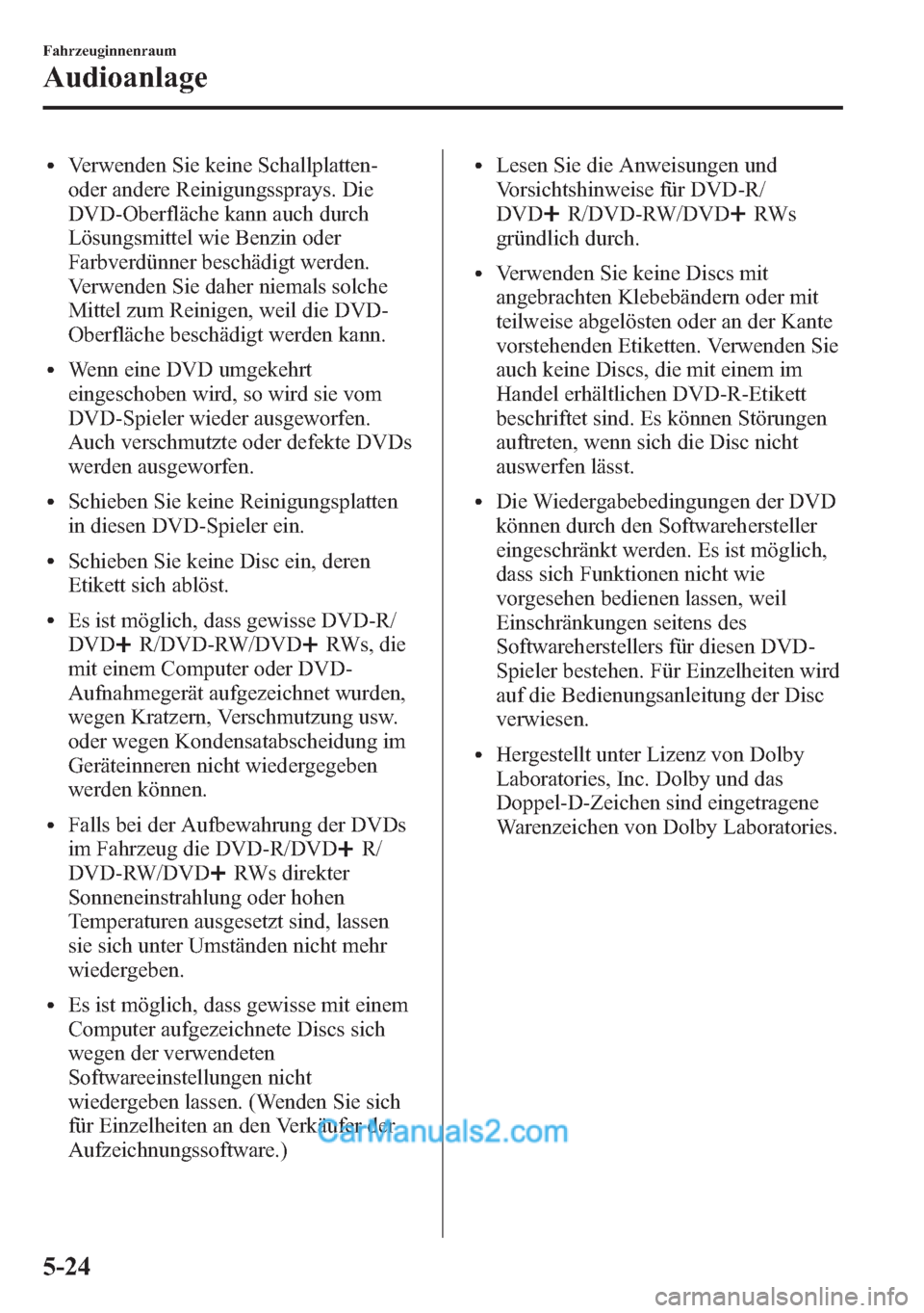 MAZDA MODEL CX-5 2015  Betriebsanleitung (in German) lVerwenden Sie keine Schallplatten-
oder andere Reinigungssprays. Die
DVD-Oberfläche kann auch durch
Lösungsmittel wie Benzin oder
Farbverdünner beschädigt werden.
Verwenden Sie daher niemals solc