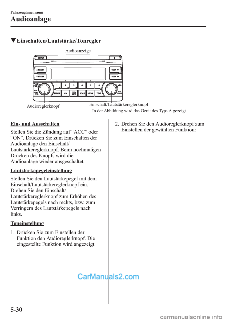 MAZDA MODEL CX-5 2015  Betriebsanleitung (in German) qEinschalten/Lautstärke/Tonregler
AudioreglerknopfEinschalt/Lautstärkereglerknopf AudioanzeigeIn der Abbildung wird das Gerät des Typs A gezeigt.
Ein- und Ausschalten
Stellen Sie die Zündung auf