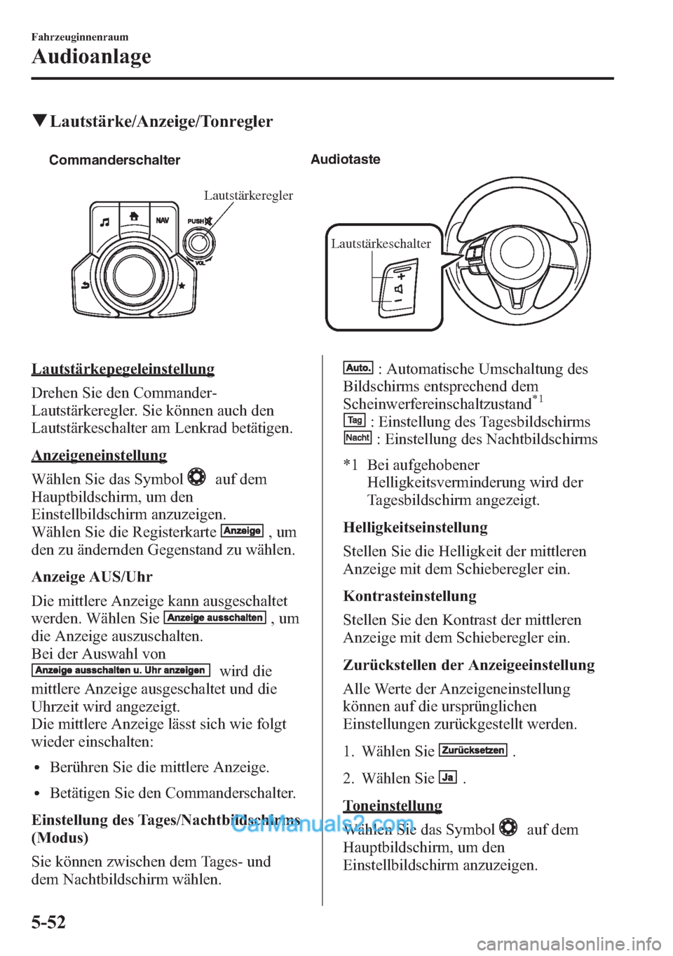 MAZDA MODEL CX-5 2015  Betriebsanleitung (in German) qLautstärke/Anzeige/Tonregler
Lautstärkeschalter Commanderschalter Audiotaste
Lautstärkeregler
Lautstärkepegeleinstellung
Drehen Sie den Commander-
Lautstärkeregler. Sie können auch den
Lautstä