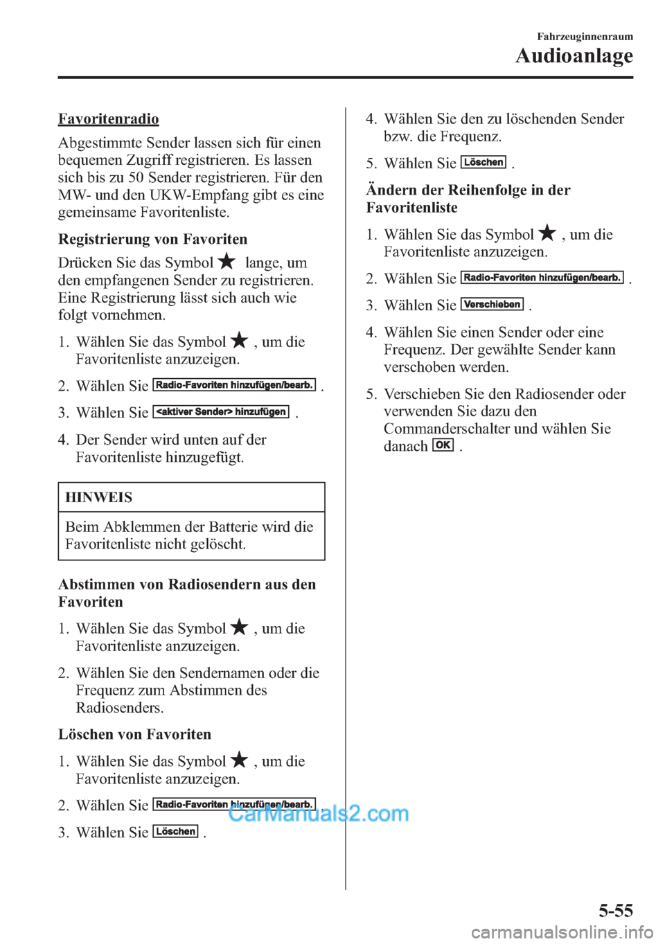 MAZDA MODEL CX-5 2015  Betriebsanleitung (in German) Favoritenradio
Abgestimmte Sender lassen sich für einen
bequemen Zugriff registrieren. Es lassen
sich bis zu 50 Sender registrieren. Für den
MW- und den UKW-Empfang gibt es eine
gemeinsame Favoriten