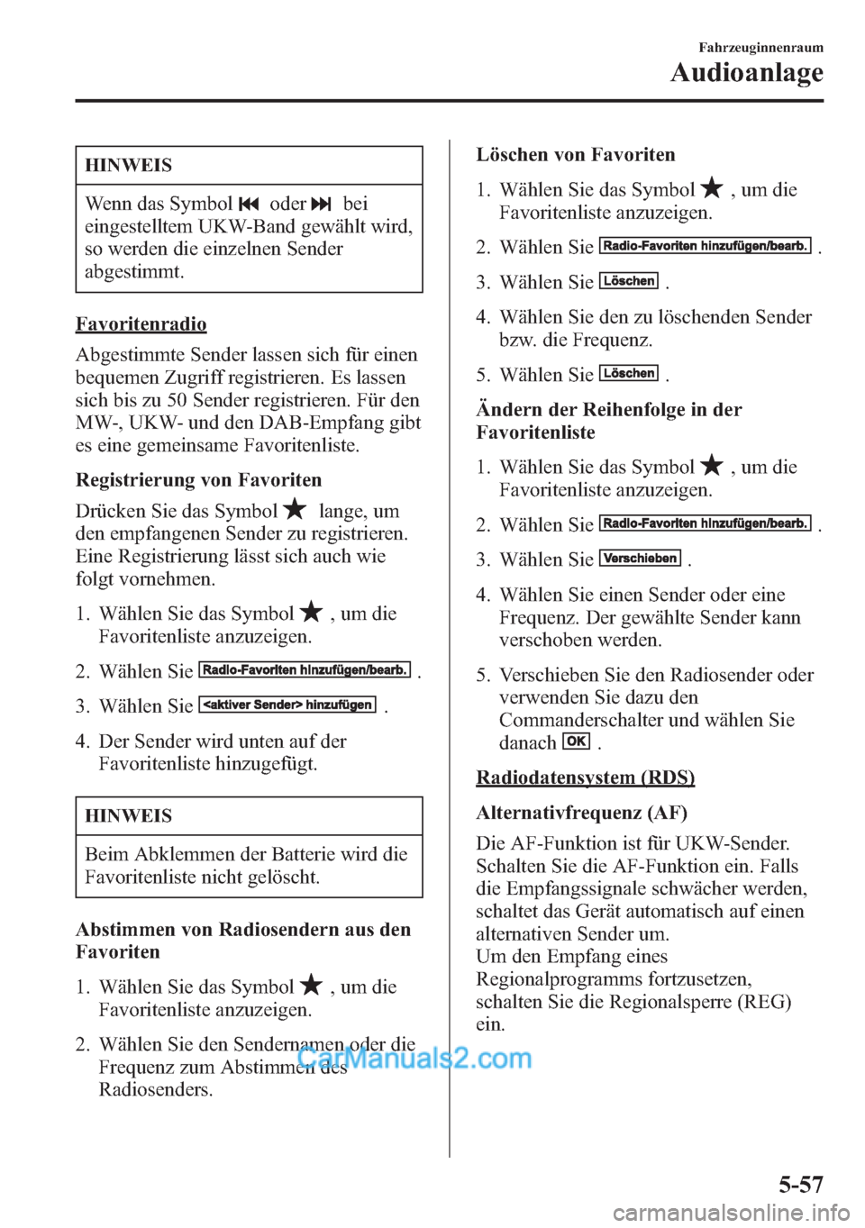 MAZDA MODEL CX-5 2015  Betriebsanleitung (in German) HINWEIS
Wenn das Symboloderbei
eingestelltem UKW-Band gewählt wird,
so werden die einzelnen Sender
abgestimmt.
Favoritenradio
Abgestimmte Sender lassen sich für einen
bequemen Zugriff registrieren. 