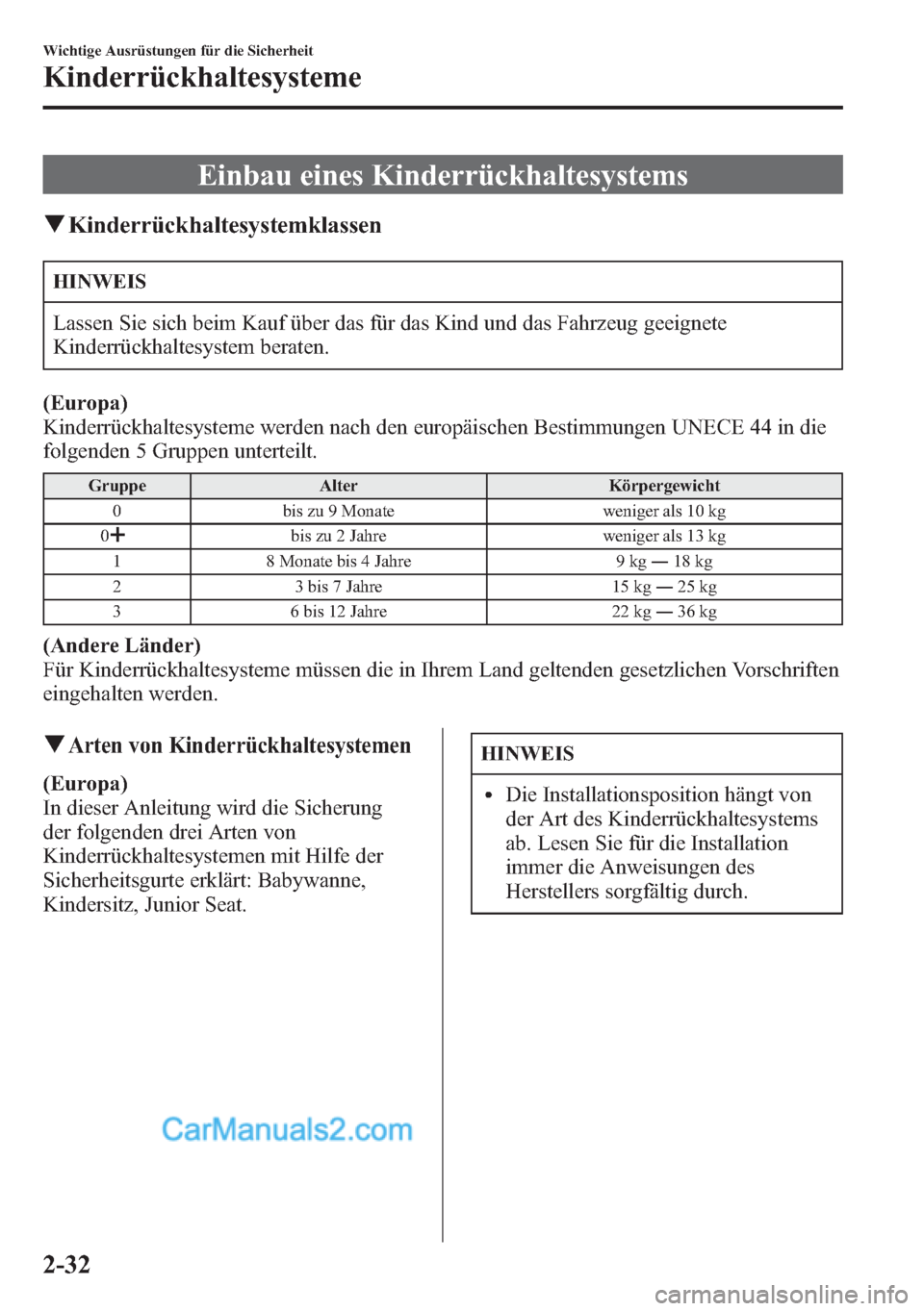 MAZDA MODEL CX-5 2015  Betriebsanleitung (in German) Einbau eines Kinderrückhaltesystems
qKinderrückhaltesystemklassen
HINWEIS
Lassen Sie sich beim Kauf über das für das Kind und das Fahrzeug geeignete
Kinderrückhaltesystem beraten.
(Europa)
Kinder