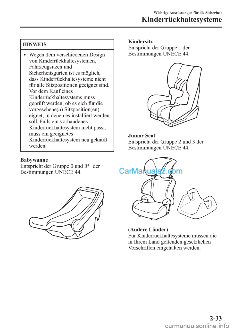 MAZDA MODEL CX-5 2015  Betriebsanleitung (in German) HINWEIS
lWegen dem verschiedenen Design
von Kinderrückhaltesystemen,
Fahrzeugsitzen und
Sicherheitsgurten ist es möglich,
dass Kinderrückhaltesysteme nicht
für alle Sitzpositionen geeignet sind.
V
