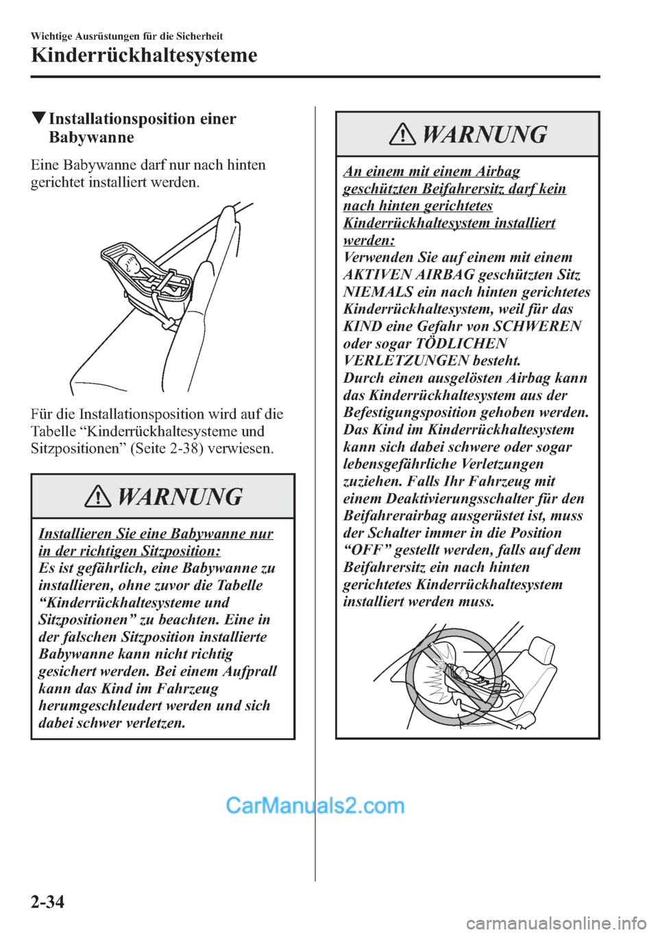 MAZDA MODEL CX-5 2015  Betriebsanleitung (in German) qInstallationsposition einer
Babywanne
Eine Babywanne darf nur nach hinten
gerichtet installiert werden.
Für die Installationsposition wird auf die
Tabelle“Kinderrückhaltesysteme und
Sitzpositione
