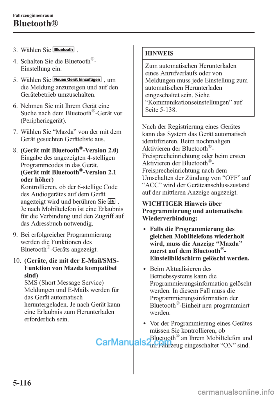 MAZDA MODEL CX-5 2015  Betriebsanleitung (in German) 3. Wählen Sie.
4. Schalten Sie die Bluetooth
®-
Einstellung ein.
5. Wählen Sie
,um
die Meldung anzuzeigen und auf den
Gerätebetrieb umzuschalten.
6. Nehmen Sie mit Ihrem Gerät eine
Suche nach dem
