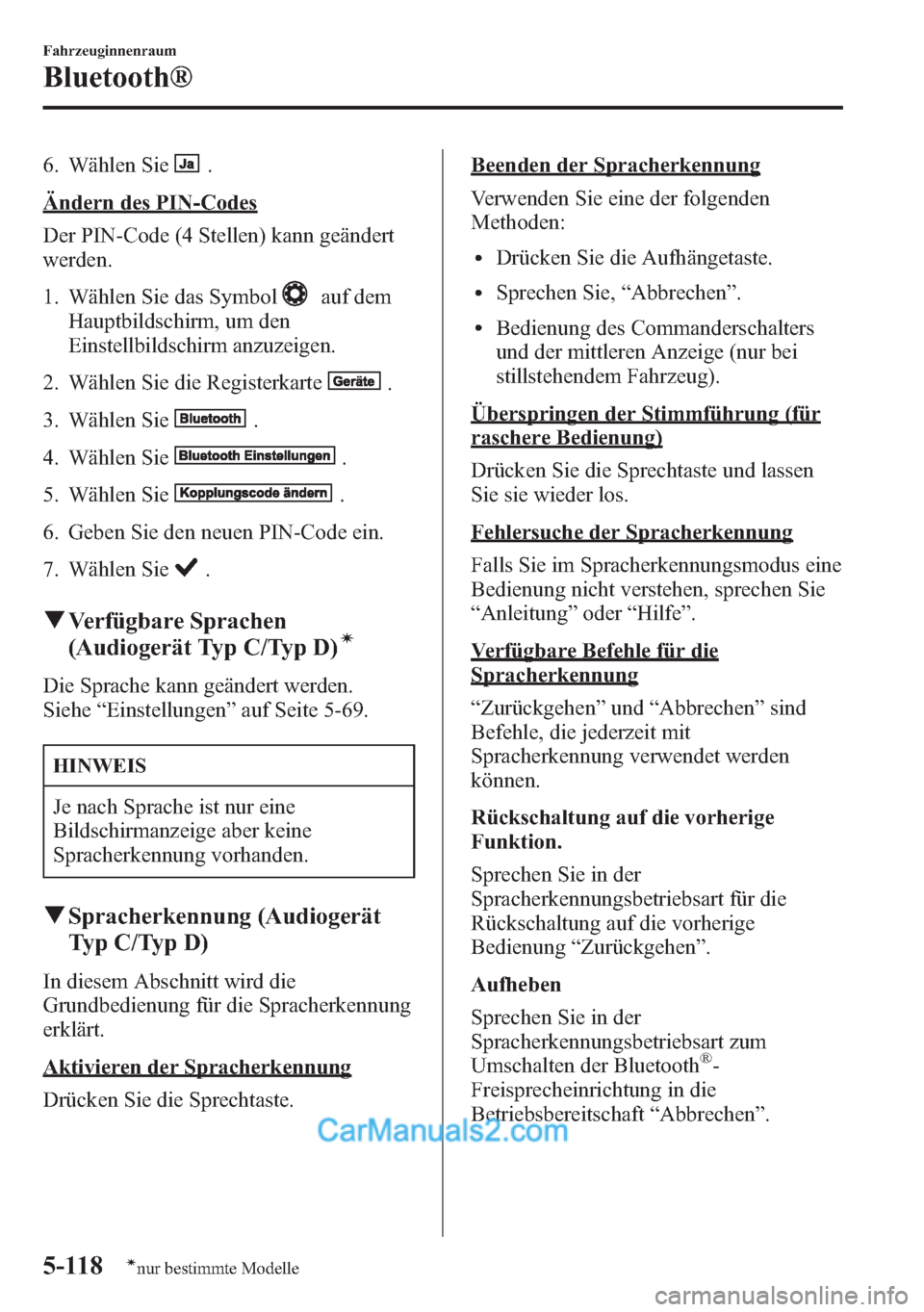 MAZDA MODEL CX-5 2015  Betriebsanleitung (in German) 6. Wählen Sie.
Ändern des PIN-Codes
Der PIN-Code (4 Stellen) kann geändert
werden.
1. Wählen Sie das Symbol
auf dem
Hauptbildschirm, um den
Einstellbildschirm anzuzeigen.
2. Wählen Sie die Regist