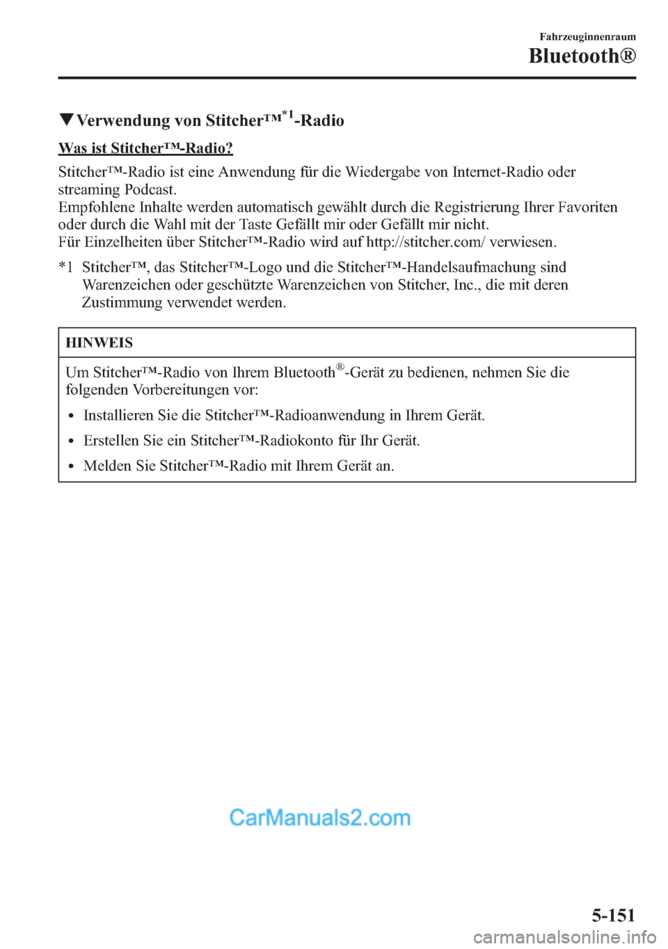 MAZDA MODEL CX-5 2015  Betriebsanleitung (in German) qVerwendung von Stitcher™*1-Radio
Was ist Stitcher™-Radio?
Stitcher™-Radio ist eine Anwendung für die Wiedergabe von Internet-Radio oder
streaming Podcast.
Empfohlene Inhalte werden automatisch