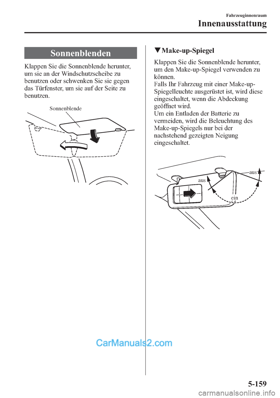 MAZDA MODEL CX-5 2015  Betriebsanleitung (in German) Sonnenblenden
Klappen Sie die Sonnenblende herunter,
um sie an der Windschutzscheibe zu
benutzen oder schwenken Sie sie gegen
das Türfenster, um sie auf der Seite zu
benutzen.
Sonnenblende
qMake-up-S