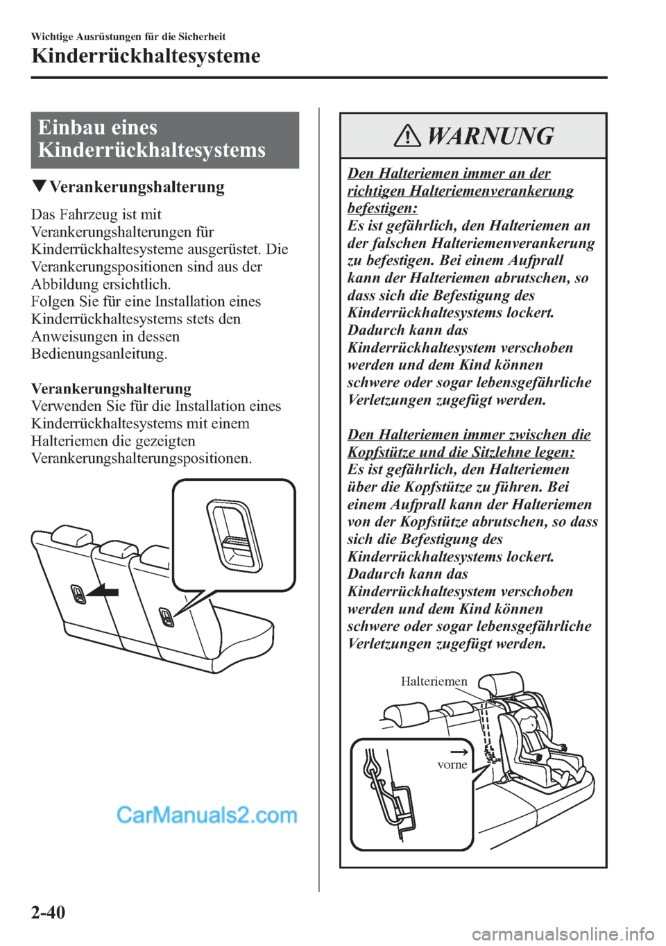MAZDA MODEL CX-5 2015  Betriebsanleitung (in German) Einbau eines
Kinderrückhaltesystems
qVerankerungshalterung
Das Fahrzeug ist mit
Verankerungshalterungen für
Kinderrückhaltesysteme ausgerüstet. Die
Verankerungspositionen sind aus der
Abbildung er