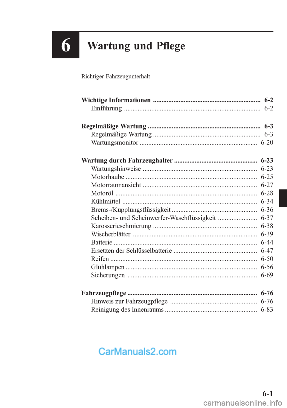 MAZDA MODEL CX-5 2015  Betriebsanleitung (in German) 6Wartung und Pflege
Richtiger Fahrzeugunterhalt
Wichtige Informationen ............................................................... 6-2
Einführung .................................................