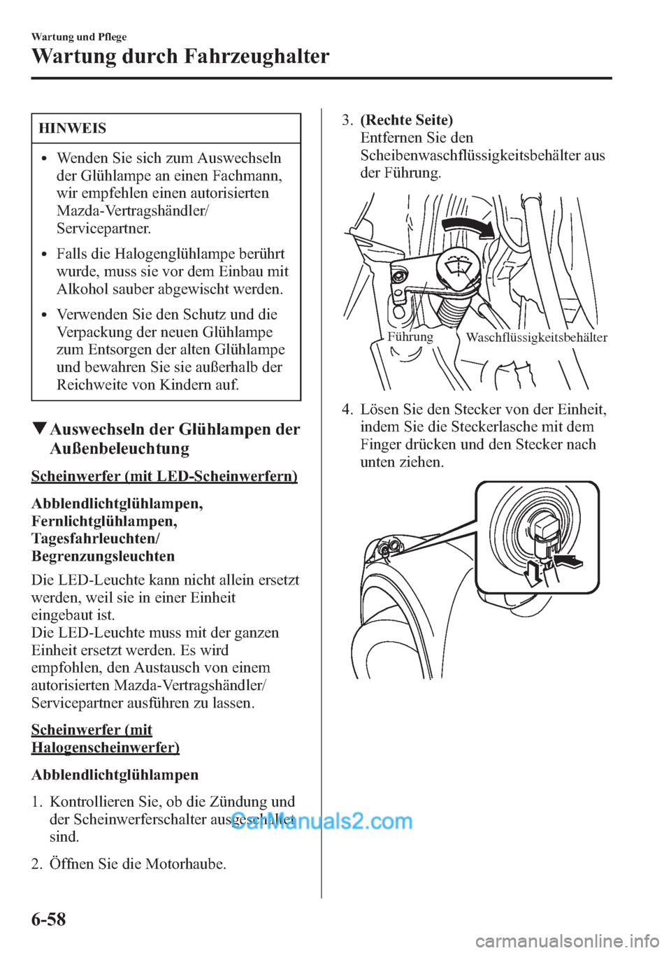 MAZDA MODEL CX-5 2015  Betriebsanleitung (in German) HINWEIS
lWenden Sie sich zum Auswechseln
der Glühlampe an einen Fachmann,
wir empfehlen einen autorisierten
Mazda-Vertragshändler/
Servicepartner.
lFalls die Halogenglühlampe berührt
wurde, muss s