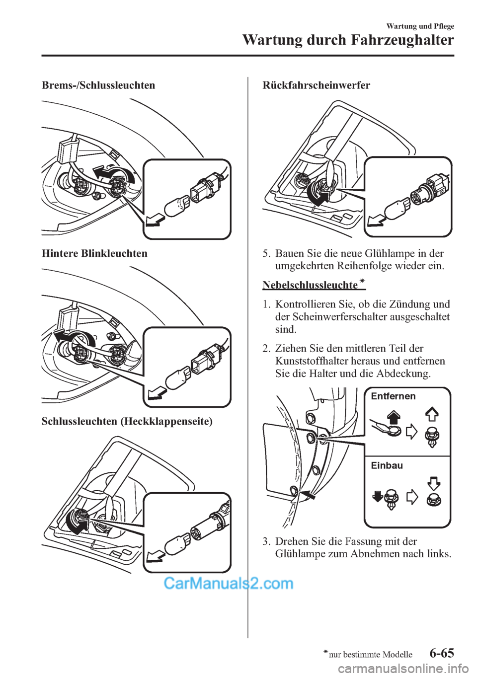 MAZDA MODEL CX-5 2015  Betriebsanleitung (in German) Brems-/Schlussleuchten
Hintere Blinkleuchten
Schlussleuchten (Heckklappenseite)
Rückfahrscheinwerfer
5. Bauen Sie die neue Glühlampe in der
umgekehrten Reihenfolge wieder ein.
Nebelschlussleuchteí
