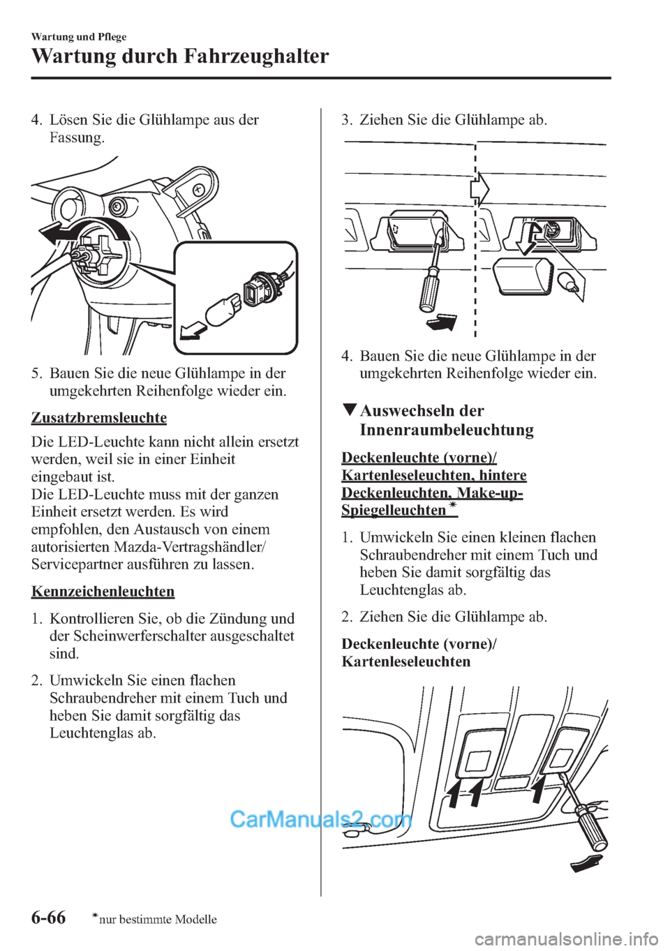 MAZDA MODEL CX-5 2015  Betriebsanleitung (in German) 4. Lösen Sie die Glühlampe aus der
Fassung.
5. Bauen Sie die neue Glühlampe in der
umgekehrten Reihenfolge wieder ein.
Zusatzbremsleuchte
Die LED-Leuchte kann nicht allein ersetzt
werden, weil sie 