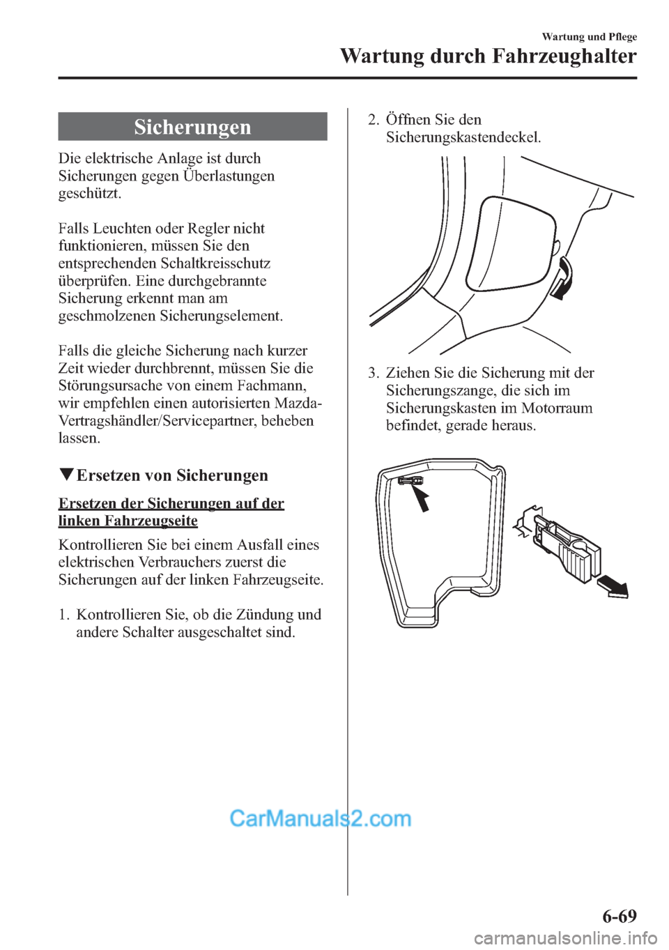 MAZDA MODEL CX-5 2015  Betriebsanleitung (in German) Sicherungen
Die elektrische Anlage ist durch
Sicherungen gegen Überlastungen
geschützt.
Falls Leuchten oder Regler nicht
funktionieren, müssen Sie den
entsprechenden Schaltkreisschutz
überprüfen.