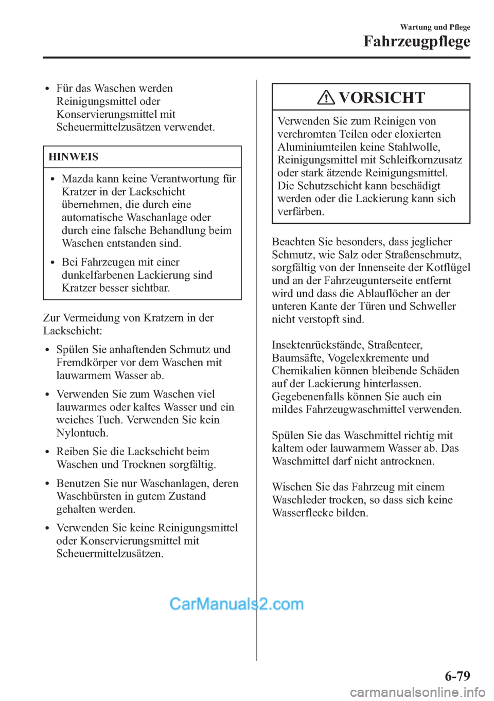 MAZDA MODEL CX-5 2015  Betriebsanleitung (in German) lFür das Waschen werden
Reinigungsmittel oder
Konservierungsmittel mit
Scheuermittelzusätzen verwendet.
HINWEIS
lMazda kann keine Verantwortung für
Kratzer in der Lackschicht
übernehmen, die durch