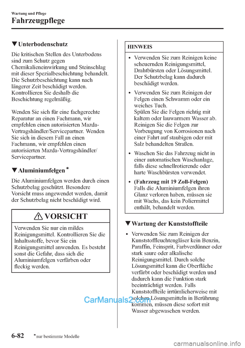 MAZDA MODEL CX-5 2015  Betriebsanleitung (in German) qUnterbodenschutz
Die kritischen Stellen des Unterbodens
sind zum Schutz gegen
Chemikalieneinwirkung und Steinschlag
mit dieser Spezialbeschichtung behandelt.
Die Schutzbeschichtung kann nach
längere