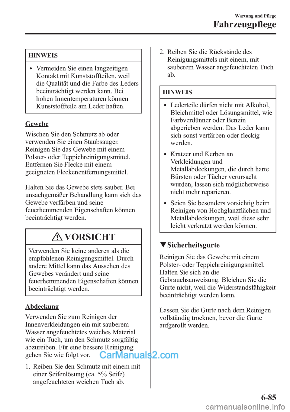 MAZDA MODEL CX-5 2015  Betriebsanleitung (in German) HINWEIS
lVermeiden Sie einen langzeitigen
Kontakt mit Kunststoffteilen, weil
die Qualität und die Farbe des Leders
beeinträchtigt werden kann. Bei
hohen Innentemperaturen können
Kunststoffteile am 