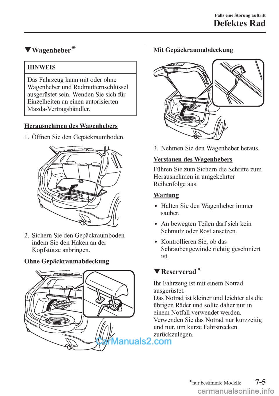 MAZDA MODEL CX-5 2015  Betriebsanleitung (in German) qWagenheberí
HINWEIS
Das Fahrzeug kann mit oder ohne
Wagenheber und Radmutternschlüssel
ausgerüstet sein. Wenden Sie sich für
Einzelheiten an einen autorisierten
Mazda-Vertragshändler.
Herausnehm