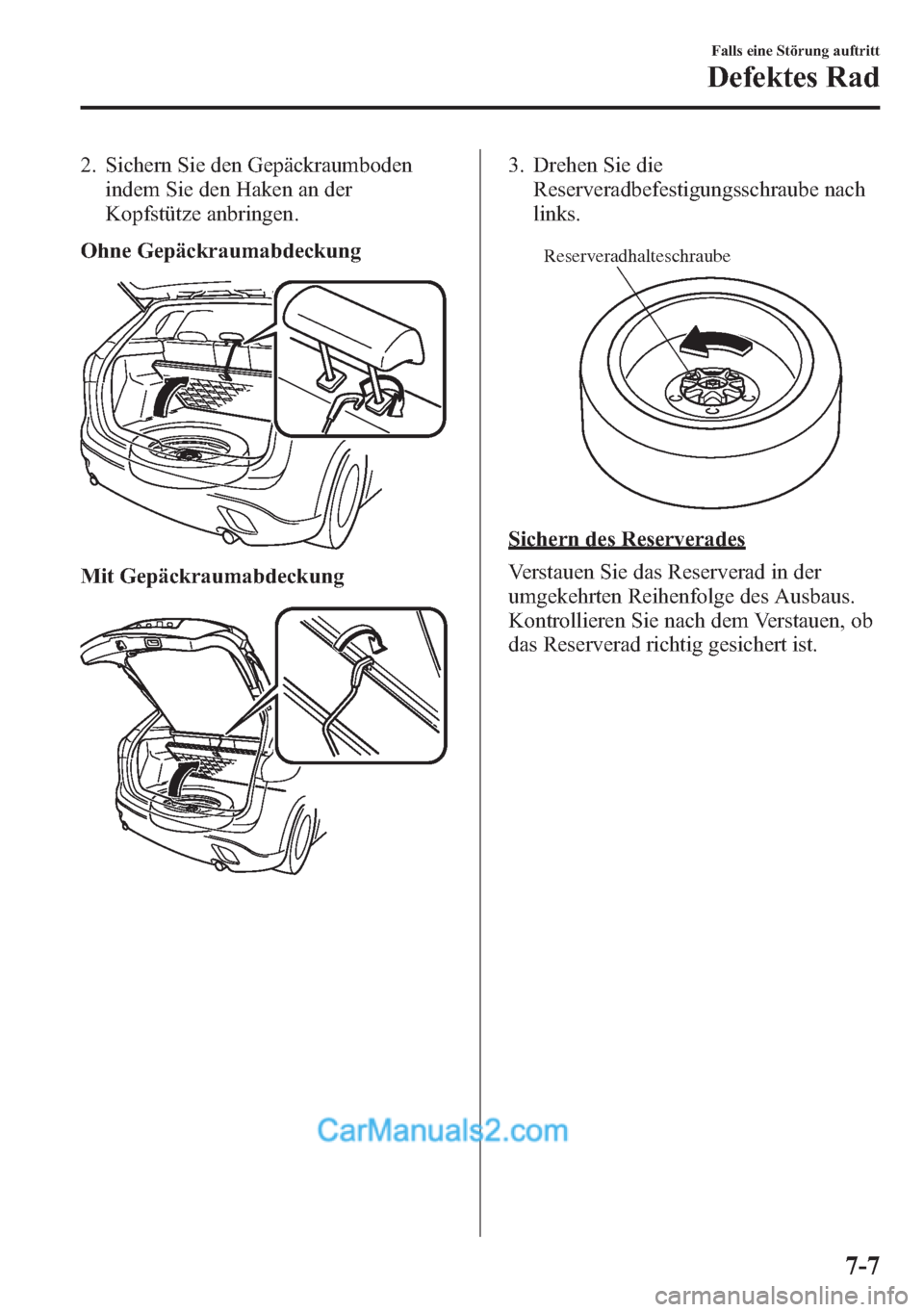 MAZDA MODEL CX-5 2015  Betriebsanleitung (in German) 2. Sichern Sie den Gepäckraumboden
indem Sie den Haken an der
Kopfstütze anbringen.
Ohne Gepäckraumabdeckung
Mit Gepäckraumabdeckung
3. Drehen Sie die
Reserveradbefestigungsschraube nach
links.
Re