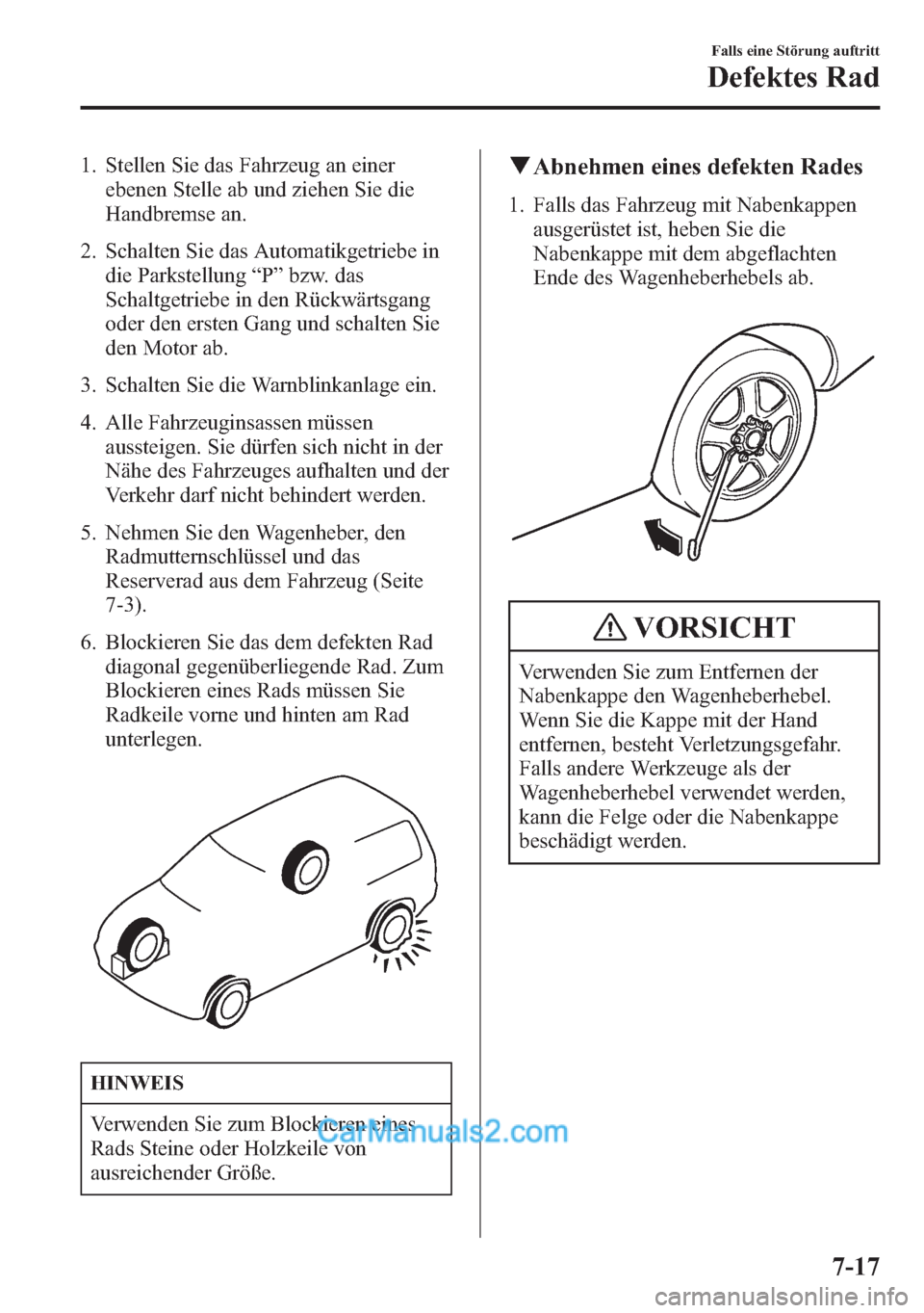 MAZDA MODEL CX-5 2015  Betriebsanleitung (in German) 1. Stellen Sie das Fahrzeug an einer
ebenen Stelle ab und ziehen Sie die
Handbremse an.
2. Schalten Sie das Automatikgetriebe in
die Parkstellung“P”bzw. das
Schaltgetriebe in den Rückwärtsgang
o