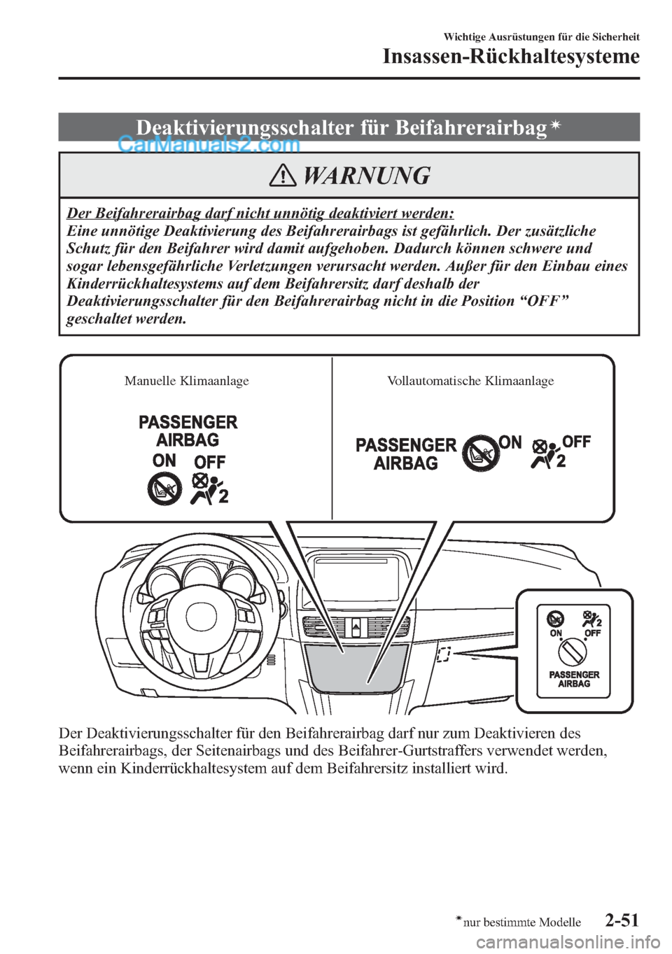 MAZDA MODEL CX-5 2015  Betriebsanleitung (in German) Deaktivierungsschalter für Beifahrerairbagí
WARNUNG
Der Beifahrerairbag darf nicht unnötig deaktiviert werden:
Eine unnötige Deaktivierung des Beifahrerairbags ist gefährlich. Der zusätzliche
Sc