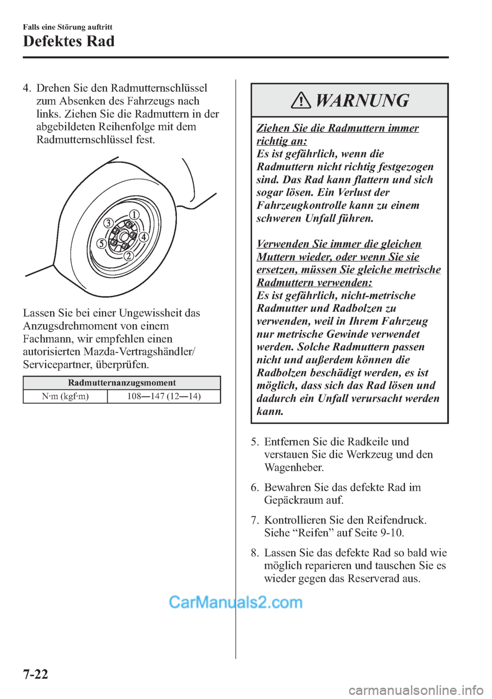 MAZDA MODEL CX-5 2015  Betriebsanleitung (in German) 4. Drehen Sie den Radmutternschlüssel
zum Absenken des Fahrzeugs nach
links. Ziehen Sie die Radmuttern in der
abgebildeten Reihenfolge mit dem
Radmutternschlüssel fest.
Lassen Sie bei einer Ungewiss