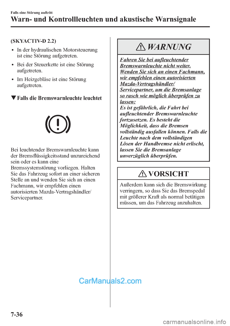 MAZDA MODEL CX-5 2015  Betriebsanleitung (in German) (SKYACTIV-D 2.2)
lIn der hydraulischen Motorsteuerung
ist eine Störung aufgetreten.
lBei der Steuerkette ist eine Störung
aufgetreten.
lIm Heizgebläse ist eine Störung
aufgetreten.
qFalls die Brem