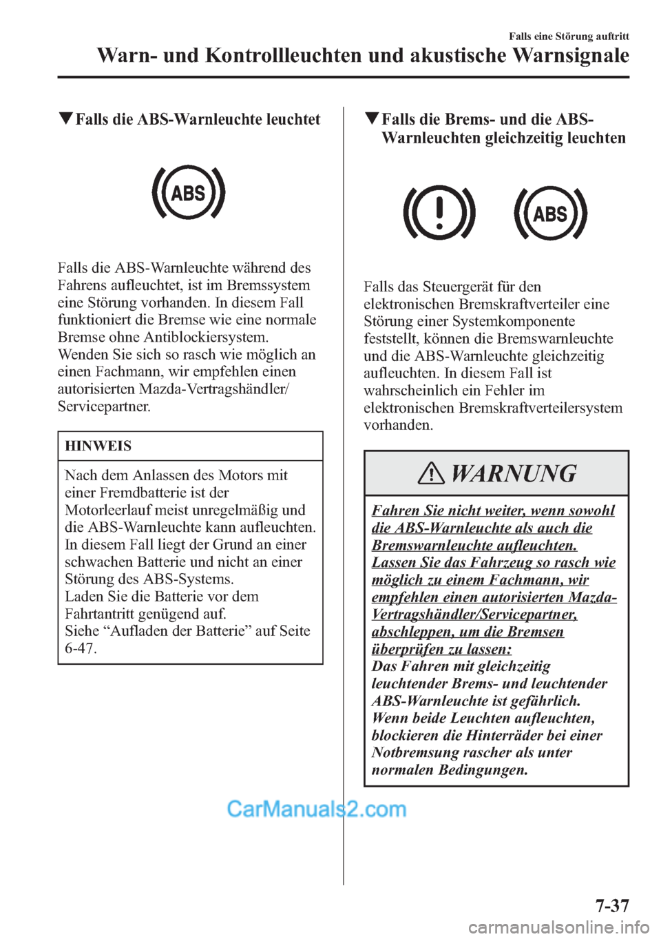 MAZDA MODEL CX-5 2015  Betriebsanleitung (in German) qFalls die ABS-Warnleuchte leuchtet
Falls die ABS-Warnleuchte während des
Fahrens aufleuchtet, ist im Bremssystem
eine Störung vorhanden. In diesem Fall
funktioniert die Bremse wie eine normale
Brem