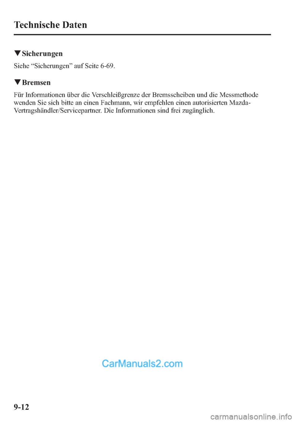 MAZDA MODEL CX-5 2015  Betriebsanleitung (in German) qSicherungen
Siehe“Sicherungen”auf Seite 6-69.
qBremsen
Für Informationen über die Verschleißgrenze der Bremsscheiben und die Messmethode
wenden Sie sich bitte an einen Fachmann, wir empfehlen 